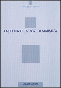 Libro Raccolta di esercizi di statistica di Francesco Ciatara - ean 9788820733926 - Liguori