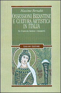 Libro Ossessioni bizantine e cultura artistica in Italia. Tra D'Annunzio