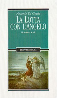 Libro lotta con l'angelo. Gli scrittori e le fedi di Antonio Di Grado - ean 9788820734138 - Liguori