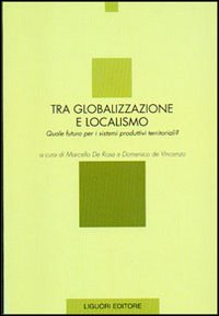 Libro Tra globalizzazione e localismo. Quale futuro per i sistemi produttivi territoriali? di  - ean 9788820734176 - Liguori