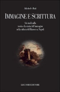 Libro Immagine e scrittura. Sei studi sulla teoria dell'immagine nella cultura del Barocco a Napoli di Michele Rak - ean 9788820734190 - Liguori