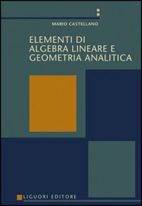 Libro Elementi di algebra lineare e geometria analitica di Mario Castellano - ean 9788820734381 - Liguori