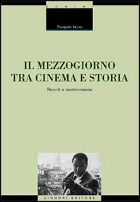 Libro Mezzogiorno tra cinema e storia. Ricordi e testimonianze di Pasquale Iaccio - ean 9788820734428 - Liguori