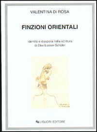 Libro Finzioni orientali. Identità e diaspora nella scrittura di Else Lasker-Schüler di Valentina Di Rosa - ean 9788820734473 - Liguori