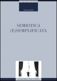 Libro Semiotica (e)semplificata di Romana Rutelli - ean 9788820734602 - Liguori