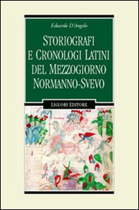 Libro Storiografi e cronologi latini del Mezzogiorno normanno-svevo di Edoardo D'Angelo - ean 9788820734817 - Liguori