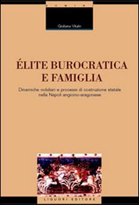 Libro Élite burocratica e famiglia. Dinamiche nobiliari e processi di costruzione statale nella Napoli angioino-aragonese di Giuliana Vitale - ean 9788820734848 - Liguori