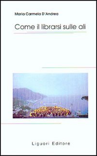 Libro Come il librarsi sulle ali di Maria Carmela D'Andrea - ean 9788820735012 - Liguori