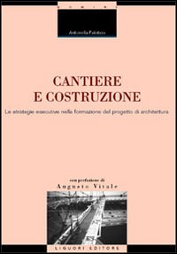 Libro Cantiere e costruzione. Le strategie esecutive nella formazione del progetto di architettura di Antonella Falotico - ean 9788820735098 - Liguori