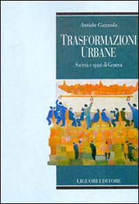 Libro Trasformazioni urbane. Società e spazi di Genova di Antida Gazzola - ean 9788820735296 - Liguori