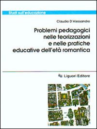 Libro Problemi pedagogici nelle teorizzazioni e nelle pratiche educative dell'età romantica di Claudio D'Alessandro - ean 9788820735319 - Liguori