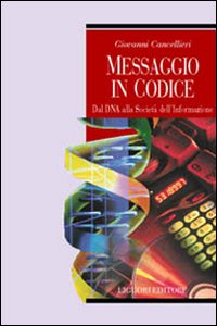 Libro Messaggio in codice. Dal DNA alla società dell'informazione di Giovanni Cancellieri - ean 9788820735395 - Liguori