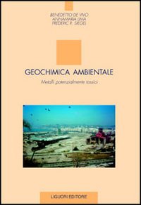 Libro Geochimica ambientale. Metalli potenzialmente tossici di Benedetto De Vivo; Annamaria Lima; Frederic R. Siegel - ean 9788820735494 - Liguori