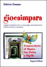 Libro Giocaimpara. Viaggio fantastico tra le meraviglie del patrimonio storico-artistico campano Conservatorio di musica San Pietro a Majella di Patrizia Tramma - ean 9788820735630 - Liguori