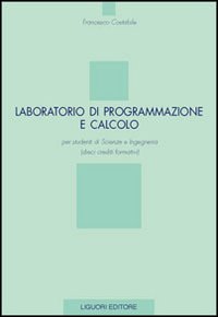 Libro Laboratorio di programmazione e calcolo per studenti di scienze e ingegneria (dieci crediti formativi) di Francesco Costabile - ean 9788820735685 - Liguori