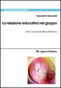 Libro relazione educativa nel gruppo. Verso una prospettiva sistemica di Benedetto Benedetti - ean 9788820735753 - Liguori