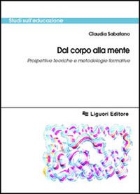Libro Dal corpo alla mente. Prospettive teoriche e metodologiche formative di Claudia Sabatano - ean 9788820736071 - Liguori