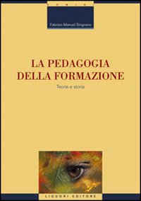 Libro pedagogia della formazione. Teoria e storia di Fabrizio Manuel Sirignano - ean 9788820736095 - Liguori