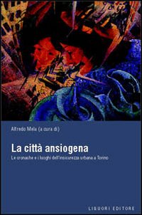 Libro città ansiogena. Le cronache e i luoghi dell'insicurezza urbana a Torino di  - ean 9788820736132 - Liguori