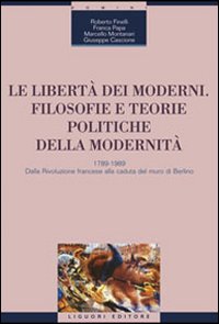 Libro libertà dei moderni. Filosofie e teorie politiche della modernità. 1789-1989. Dalla Rivoluzione francese alla caduta del muro di Berlino di  - ean 9788820736255 - Liguori