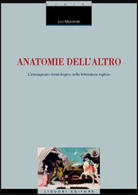 Libro Anatomie dell'altro. L'immaginario teratologico nella letteratura inglese di Leo Marchetti - ean 9788820736279 - Liguori