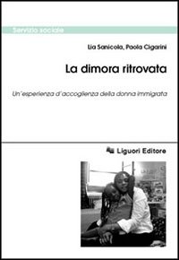 Libro dimora ritrovata. Un'esperienza d'accoglienza della donna immigrata di Lia Sanicola; Paola Cigarini - ean 9788820736453 - Liguori