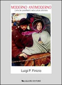Libro Moderno antimoderno. L'arte dei preraffaelliti nella cultura vittoriana di Luigi P. Finizio - ean 9788820736750 - Liguori