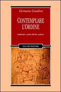 Libro Contemplare l'ordine. Intellettuali e potenti dell'alto Medioevo di Germana Gandino - ean 9788820736897 - Liguori