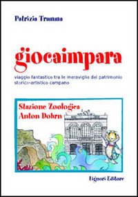 Libro Giocaimpara. Viaggio fantastico tra le meraviglie del patrimonio storico-artistico campano. Stazione zoologica Anton Dohrn di Patrizia Tramma - ean 9788820736910 - Liguori