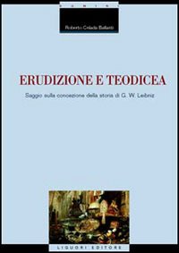 Libro Erudizione e teodicea. Saggio sulla concezione della storia di G. W. Leibniz di Roberto Celada Ballanti - ean 9788820737122 - Liguori