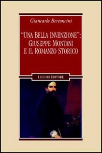 Libro «Una bella invenzione»: Giuseppe Montani e il romanzo storico di Giancarlo Bertoncini - ean 9788820737191 - Liguori