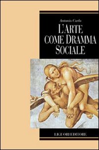 Libro arte come dramma sociale di Antonio Carlo - ean 9788820737344 - Liguori