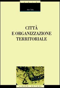 Libro Città e organizzazione territoriale di Italo Talia - ean 9788820737368 - Liguori