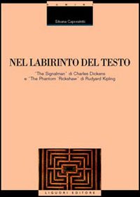 Libro Nel labirinto del testo. «The Signalman» di Charles Dickens e «The Phantom Rickshaw» di Rudyard Kipling di Silvana Caporaletti - ean 9788820737450 - Liguori