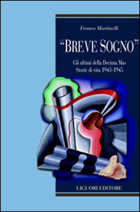 Libro «Breve sogno». Gli ultimi della Decima Mas. Storie di vita 1943-1945 di Franco Martinelli - ean 9788820737467 - Liguori