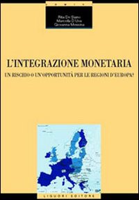 Libro integrazione monetaria. Un rischio o un'opportunità per le regioni d'Europa? di Rita De Siano; Marcella D'uva; Giovanna Messina - ean 9788820737719 - Liguori