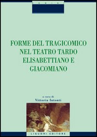 Libro Forme del tragicomico nel teatro tardo elisabettiano e giacomiano di  - ean 9788820737764 - Liguori