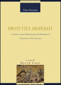 Libro Protetti e disperati. Cronache recenti dell'economia del Mezzogiorno di Pietro Busetta - ean 9788820737788 - Liguori