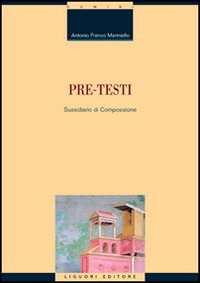Libro Pre-testi. Sussidiario di composizione di Antonio Mariniello - ean 9788820737900 - Liguori