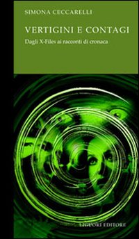 Libro Vertigini e contagi. Dagli X-Files ai racconti di cronaca di Simona Ceccarelli - ean 9788820737962 - Liguori