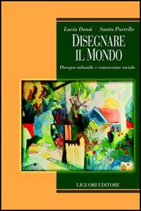 Libro Disegnare il mondo. Disegno infantile e conoscenza sociale di Lucia Donsì; Santa Parrello - ean 9788820738167 - Liguori