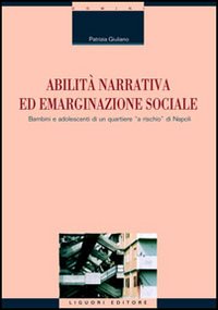 Libro Abilità narrativa ed emarginazione sociale. Bambini e adolescenti di un quartiere «a rischio» di Napoli di Patrizia Giuliano - ean 9788820738228 - Liguori