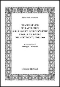 Libro Tracce di Vico nella polemica sulle origini delle pandette e delle XII tavole nel Settecento italiano di Fabrizio Lomonaco - ean 9788820738365 - Liguori