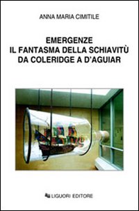 Libro Emergenze. Il fantasma della schiavitù da Coleridge a D'Aguiar di Anna M. Cimitile - ean 9788820738402 - Liguori
