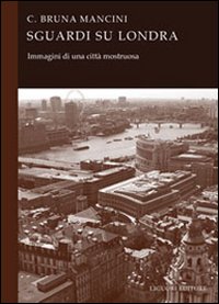 Libro Sguardi su Londra. Immagini di una città mostruosa di Bruna C. Mancini - ean 9788820738440 - Liguori