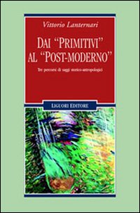 Libro Dai «primitivi» al «post-moderno». Tre percorsi di saggi storico-antropologici di Vittorio Lanternari - ean 9788820738594 - Liguori