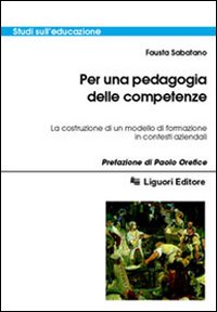 Libro Per una pedagogia delle competenze. La costruzione di un modello di formazione in contesti aziendali di Fausta Sabatano - ean 9788820738631 - Liguori