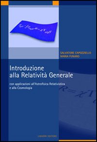 Libro Introduzione alla relatività generale. Con applicazioni all'astrofisica relativistica e alla cosmologia di Salvatore Capozziello; Maria Funaro - ean 9788820738723 - Liguori