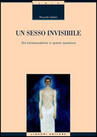 Libro sesso invisibile. Sul transessualismo in quanto questione di Riccardo Galiani - ean 9788820738754 - Liguori