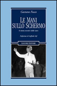 Libro mani sullo schermo. Il cinema secondo Achille Lauro di Gaetano Fusco - ean 9788820739096 - Liguori